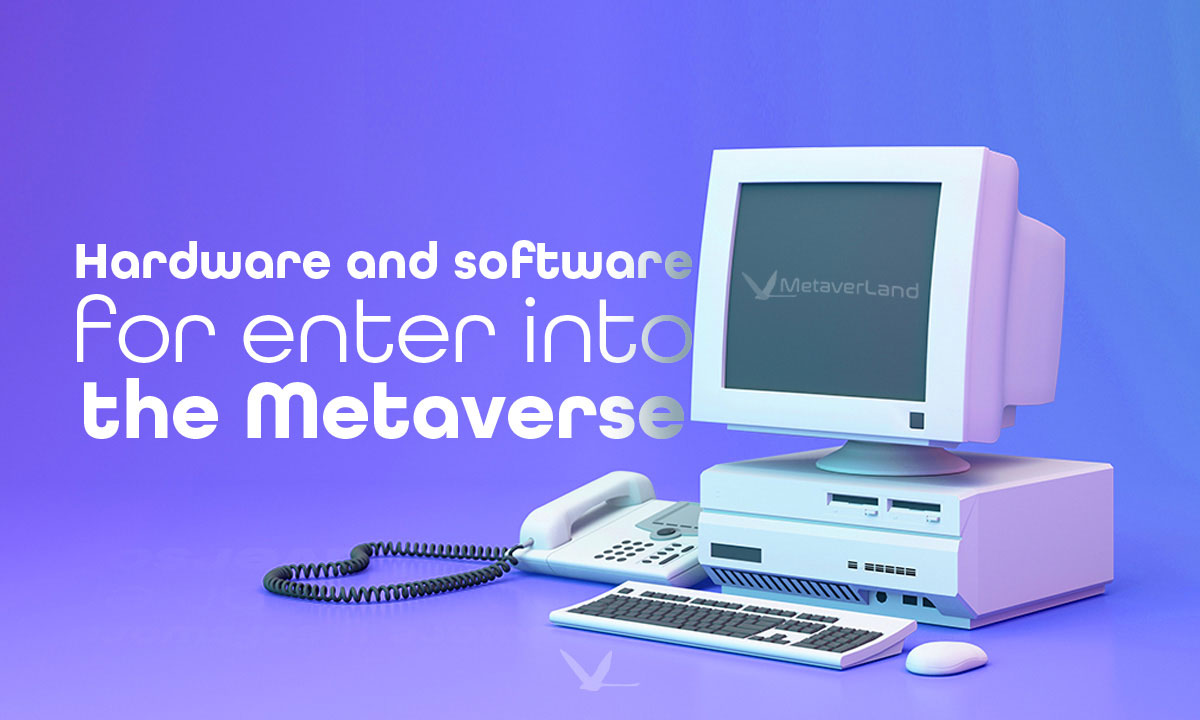 Recommended hardware and software for enter into the Metaverse